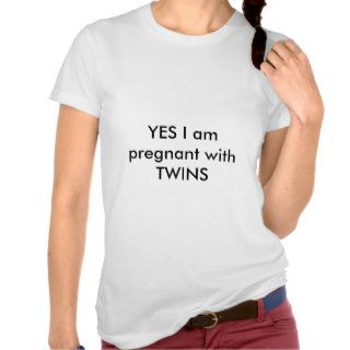 YES I am pregnant with TWINS T Shirt