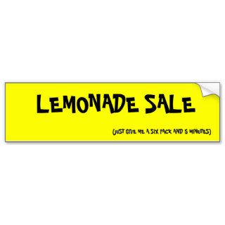 LEMONADE SALE, (JUST GIVE ME A SIX PACK AND 5 MBUMPER STICKER