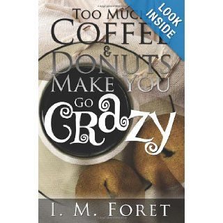 Too Much Coffee and Donuts Make You Go Crazy I.M. Foret 9781439210598 Books