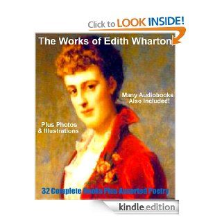 THE WORKS OF EDITH WHARTON ~ 32 Complete Books And Much Poetry [Deluxe Annotated, Illustrated Collection] eBook EDITH WHARTON, This Ebook Features Dynamic Chapter Linking For Easy Navigation, Professional Formatting, and BONUS AUDIOBOOKS Kindle Store