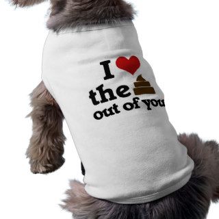 I love the poop out of you doggie shirt