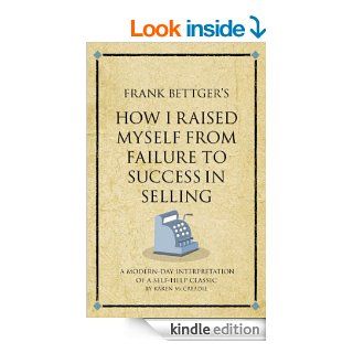 Frank Bettger's How I Raised Myself from Failure to Success (Infinite Success)   Kindle edition by Karen McCreadie. Business & Money Kindle eBooks @ .