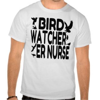 Bird Watcher ER Nurse T Shirts