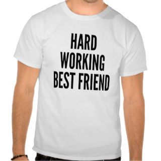 Hard Working Best Friend T Shirt