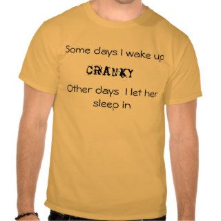 Some days I wake up CRANKY T Shirt