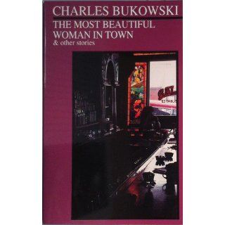 The Most Beautiful Woman in Town & Other Stories Charles Bukowski 9780872861565 Books