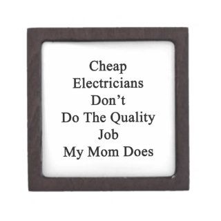 Cheap Electricians Don't Do The Quality Job My Mom Premium Keepsake Boxes