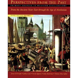 Perspectives from the Past Primary Sources in Western Civilizations From the Ancient Near East through the Age of Absolutism (Third Edition)  (Vol. 1) (9780393925692) James M. Brophy, Joshua Cole, Steven Epstein, John Robertson, Thomas Max Safley Books
