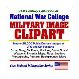 21st Century Collection of National War College Military Image Clipart with nearly 20, 000 Public Domain Images in JPG and GIF Formats Army, Navy, AirMore (Core Federal Information Series) U.S. Government 9781592480906 Books