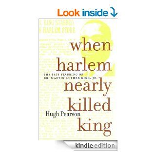 When Harlem Nearly Killed King The 1958 Stabbing of Dr. Martin Luther King Jr. eBook Hugh Pearson Kindle Store