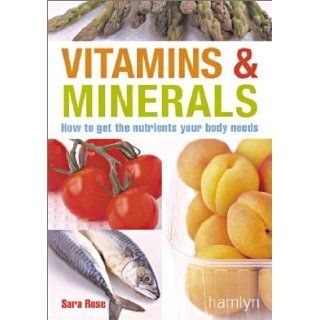 Vitamins & Minerals How to Get the Nutrients Your Body Needs Sara Rose 9780600607571 Books