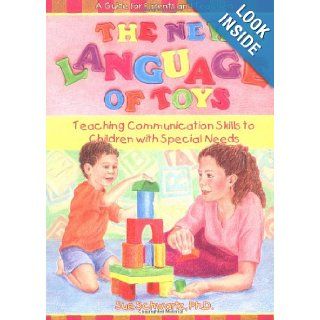 The New Language of Toys Teaching Communication Skills to Children With Special Needs, a Guide for Parents and Teachers Sue Schwartz 9781890627485 Books