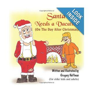 Santa Needs a Vacation (on the Day After Christmas) Gregory Hoffman 9781609116101 Books