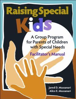 Raising Special Kids (Facilitator's Guide) A Group Program for Parents of Children with Special Needs Dr. Jared D. Massanari and Alice E. Massanari 9780878225521 Books