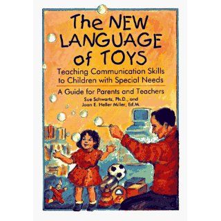 The New Language of Toys Teaching Communication Skills to Children with Special Needs A Guide for Parents and Teachers Sue Schwarts, Joan E. Heller Miller 9780933149731 Books