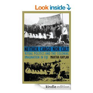 Neither Cargo nor Cult Ritual Politics and the Colonial Imagination in Fiji   Kindle edition by Martha Kaplan. Politics & Social Sciences Kindle eBooks @ .