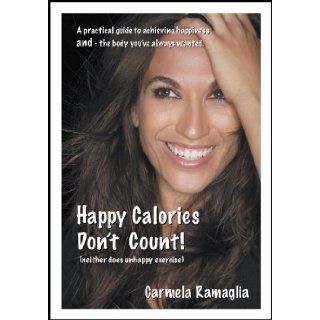 Happy Calories Don't Count (neither does unhappy exercise) Carmela Ramaglia 9780982865606 Books