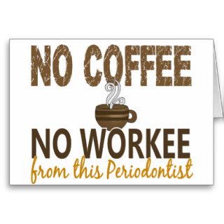 No Coffee No Workee Periodontist Cards