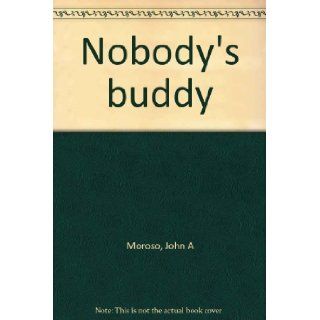 Nobody's buddy John A Moroso Books