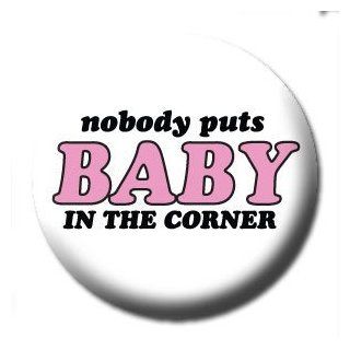 NOBODY PUTS BABY IN THE CORNER Pinback Button 1.25" Pin / Badge Dirty Dancing 