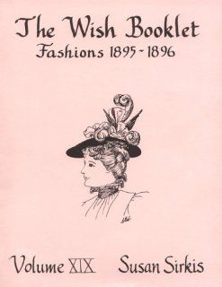 Fashions Eighteen Ninety Five to Eighteen Ninety Six (The Wish Bklets) Susan B. Sirkis 9780913786192 Books