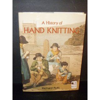 A History of Hand Knitting Richard Rutt 9780934026352 Books