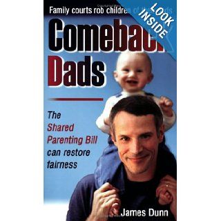 Comeback Dads Family courts rob children of their dads. The Shared Parenting Bill can restore fairness. James Dunn 9780977248001 Books