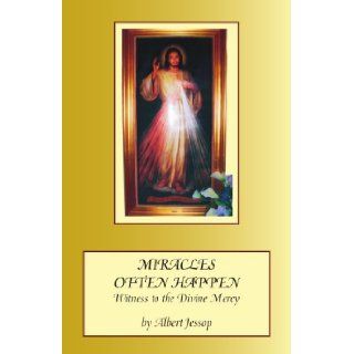 Miracles Often Happen Witness to the Divine Mercy Albert Jessop 9781425141066 Books