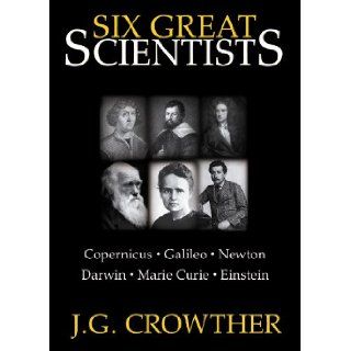 Six Great Scientists Copernicus, Galileo, Newton, Darwin, Marie Curie, Einstein (Library Edition) J. G. Crowther, Patrick Cullen 9780786120956 Books