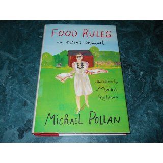 Food Rules An Eater's Manual Michael Pollan, Maira Kalman 9781594203084 Books