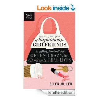 The One Year Book of Inspiration for Girlfriends Juggling Not So Perfect, Often Crazy, but Gloriously Real Lives (One Year Books) eBook Ellen Miller Kindle Store