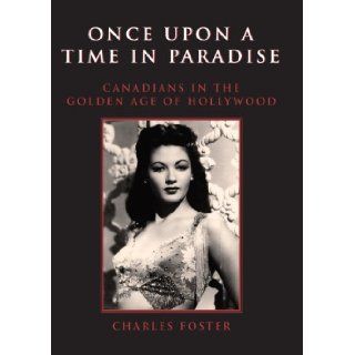 Once Upon a Time in Paradise Canadians in the Golden Age of Hollywood Charles Foster 9781550024647 Books