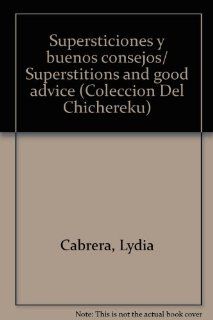 Supersticiones y buenos consejos/ Superstitions and good advice (Coleccion Del Chichereku) (Spanish Edition) Lydia Cabrera 9780897294331 Books