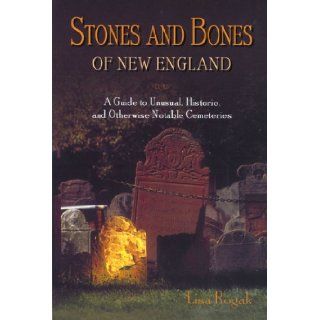 Stones and Bones of New England A Guide to Unusual, Historic, and Otherwise Notable Cemeteries Lisa Rogak 0024933730001 Books