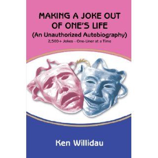 Making a Joke Out of One's Life (An Unauthorized Autobiography) Ken Willidau 9780595466160 Books