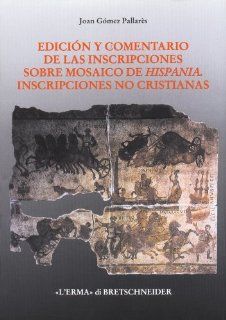 Edicion y comentario de las inscripciones sobre mosaico de Hispania Inscripciones no cristianas (Studia Archaeologica) (Italian Edition) (9788870629774) Joan Gomez Pallares Books