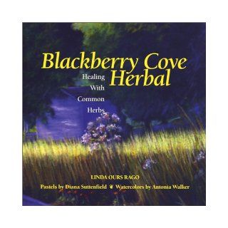 Blackberry Cove Herbal Healing with Common Herbs Linda Ours Rago 9781931868228 Books