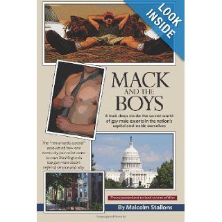Mack And The Boys A look deep inside the secret world of gay male escorts in the nation's capital and inside ourselves Malcolm Stallons 9780615262048 Books
