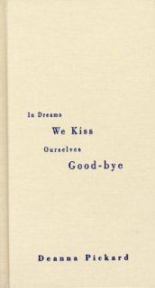 In Dreams We Kiss Ourselves Good Bye (9780972973519) Deanna Pickard Books