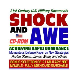 21st Century U.S. Military Documents Shock and Awe, Achieving Rapid Dominance Momentous Defense Paper on New Strategies, Harlan Ullman, James Wade, and others plus Nuclear, Biological, and Chemical (NBC) Military Manuals, Field Manuals, and Textbooks Coll