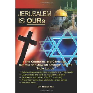 Jerusalem is OURs The Christian, Islamic, and Jewish struggle for the "Holy Lands" IqraSense 9781477403914 Books