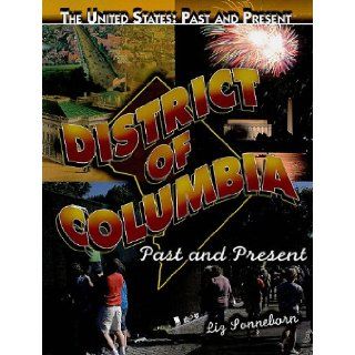 District of Columbia Past and Present (The United States Past and Present) Liz Sonneborn 9781435895287 Books
