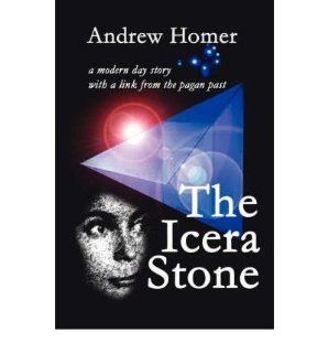 The Icera Stone a modern day story with a link from the pagan past Andrew Homer 9781425960018 Books