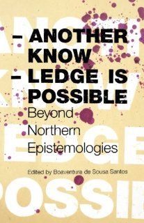 Another Knowledge Is Possible Beyond Northern Epistemologies (Reinventing Social Emancipation Toward New Manifestos) 9781844672561 Social Science Books @