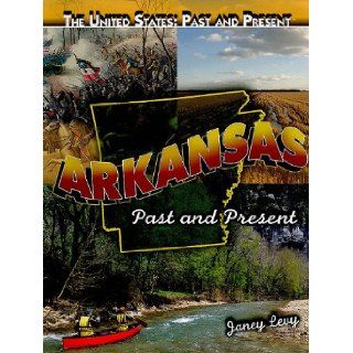 Arkansas Past and Present (The United States Past and Present) Janey Levy 9781435895041 Books