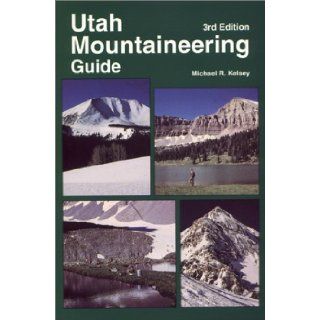 Utah Mountaineering Guide Michael R. Kelsey 9780944510148 Books