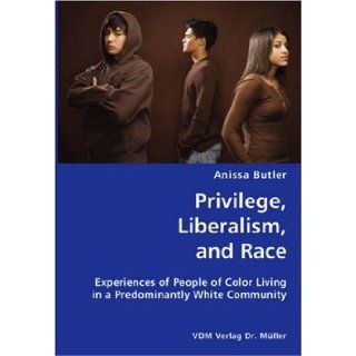 Privilege, Liberalism, and Race  Experiences of People of Color Living in a Predominantly White Community (9783836421218) Anissa Butler Books