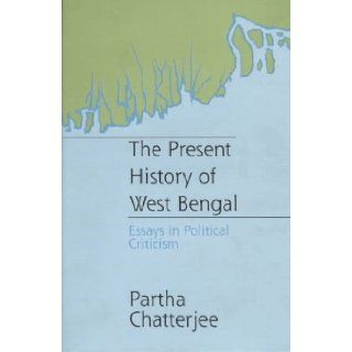 The Present History of West Bengal Essays in Political Criticism Partha Chatterjee 9780195639452 Books