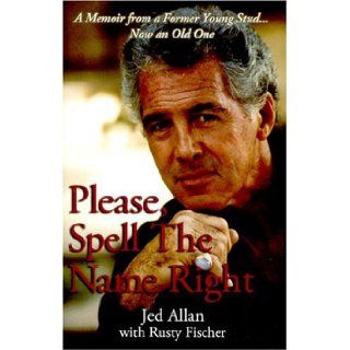 Please, Spell the Name Right Jed Allan, Rusty Fischer 9781932172201 Books