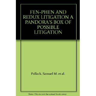 FEN PHEN AND REDUX LITIGATION A PANDORA'S BOX OF POSSIBLE LITIGATION Samuel M. et al. Pollack Books